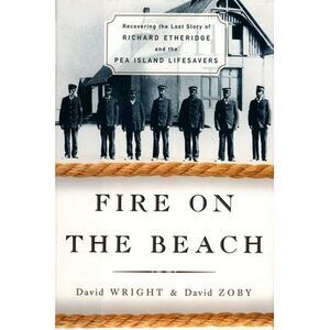 Fire on the Beach: Recovering the Lost Story of Richard Etheridge and the Pea Is